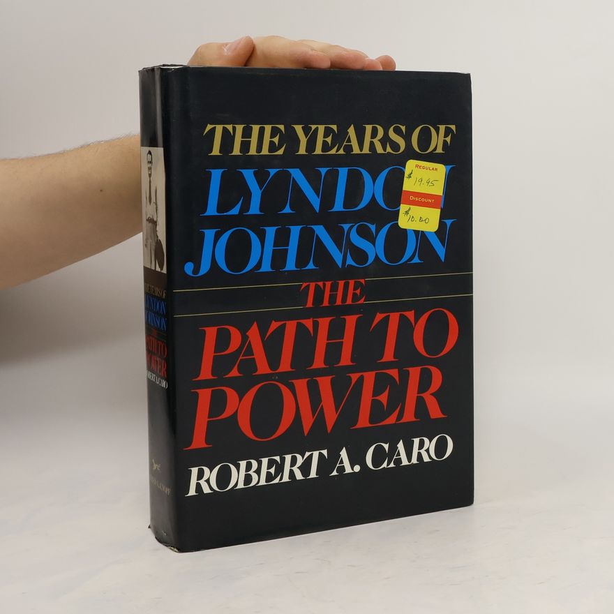 Robert A. Caro The years of Lyndon Johnson. The Path to Power
