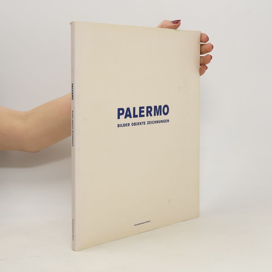 Palermo Palermo, Bilder, Objekte, Zeichnungen ; [Katalog zur Ausstellung Palermo im Kunstmuseum Bonn, 4.11.1994 bis 29.1.1995]