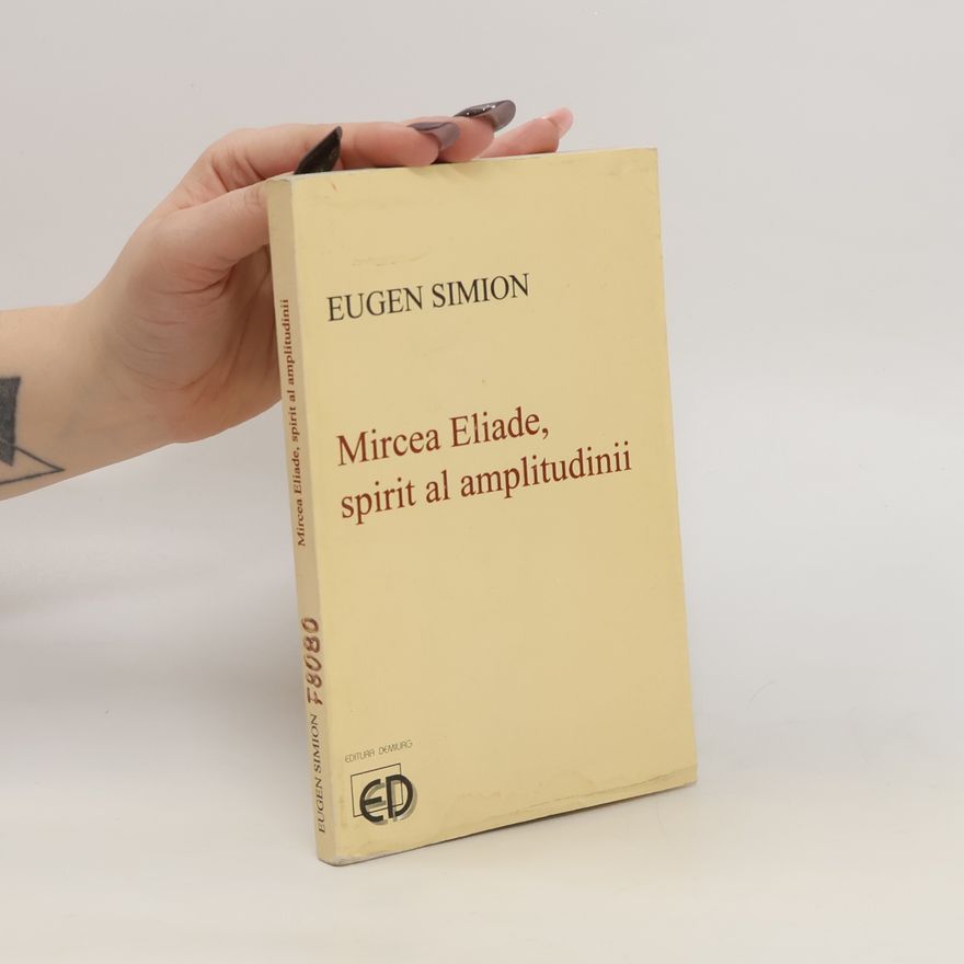 Eugen Simion Mircea Eliade, un spirit al amplitudinii