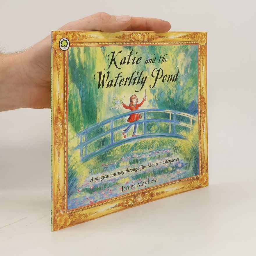 James Mayhew Katie and the waterlily pond : a magical journey through five Monet masterpieces