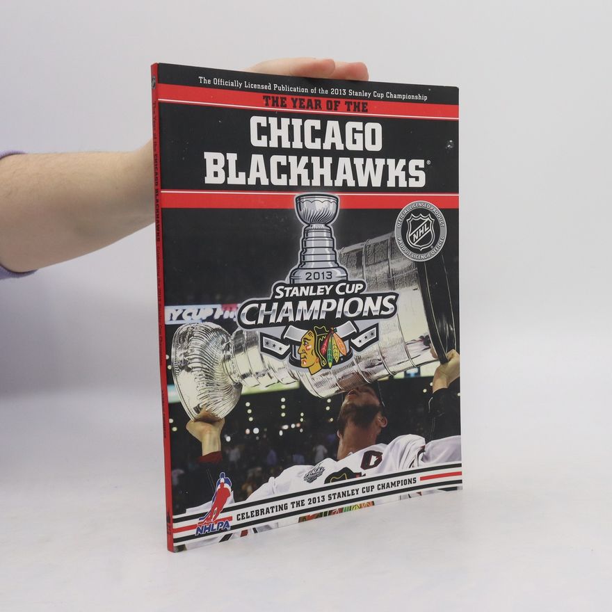 Andrew Podnieks The Year of the Chicago Blackhawks. Celebrating the 2013 Stanley Cup Champions