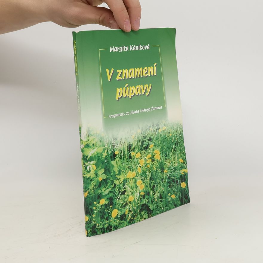 Margita Kániková V znamení púpavy : fragmenty zo života Andreja Žarnova