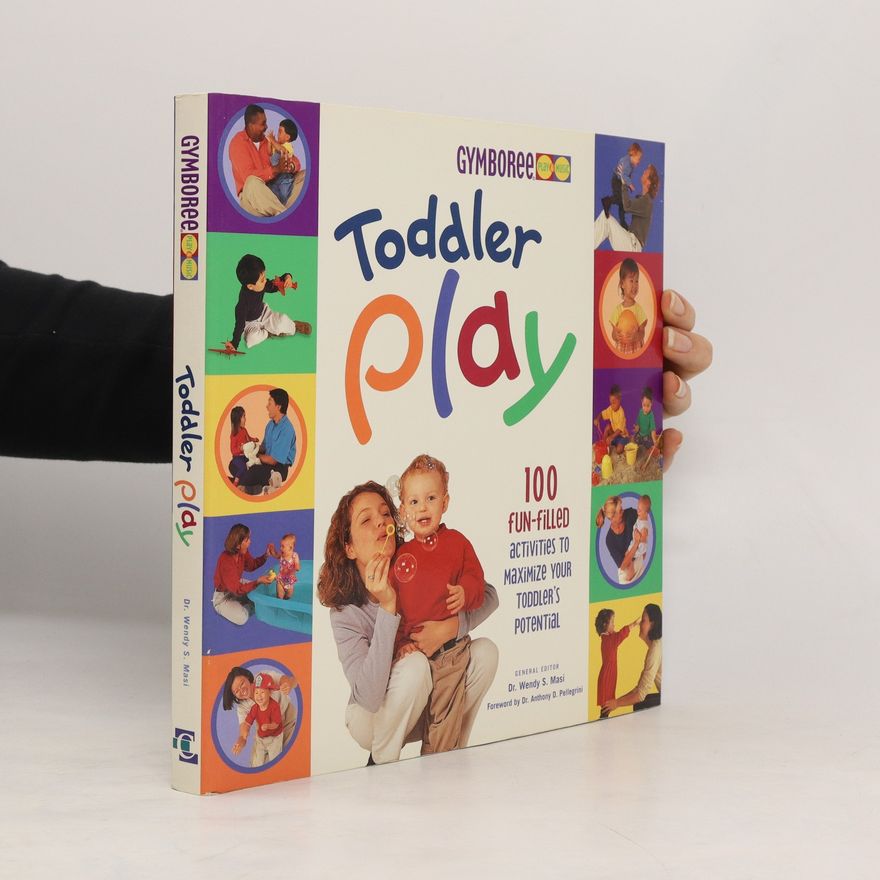 Wendy Masi Toddler play : [100 fun-filled activities to maximize your toddler's potential]