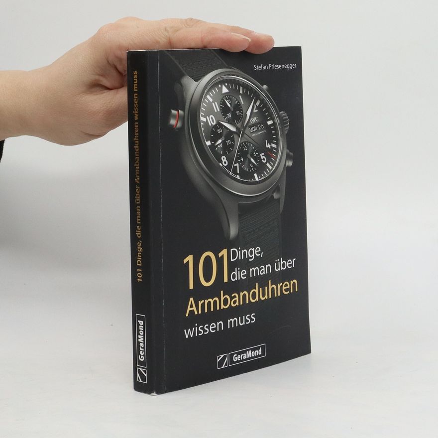 Stefan Friesenegger 101 Dinge, die man über Armbanduhren wissen muss