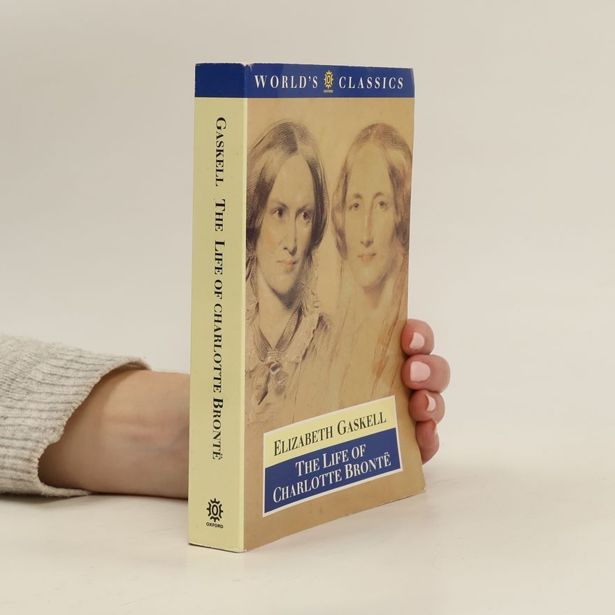 Elizabeth Cleghorn Gaskell The Life of Charlotte Brontë