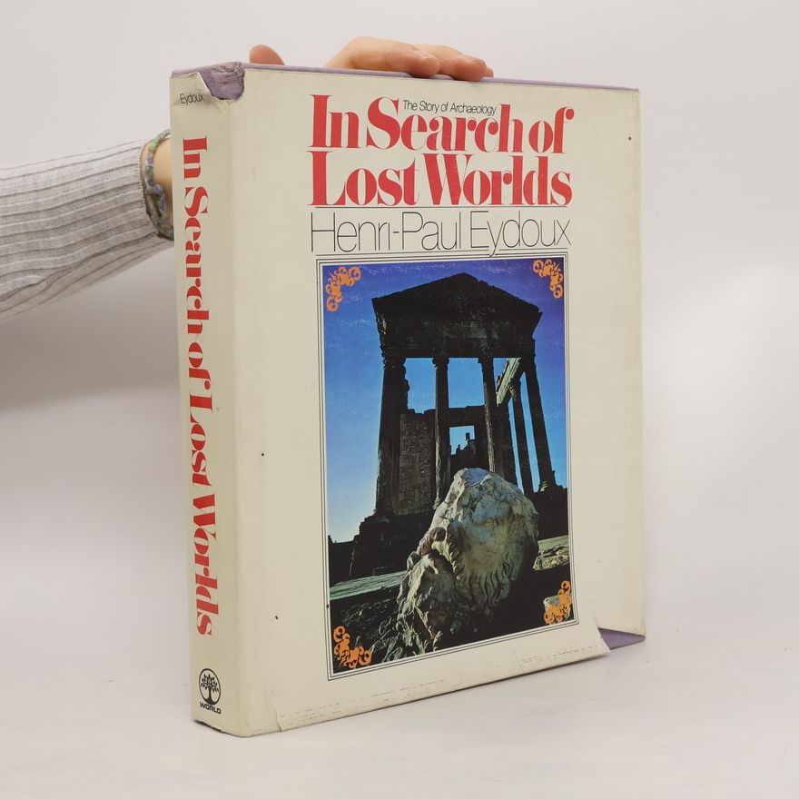 Henri Paul Eydoux The Story of Archaeology. In Search of Lost Worlds