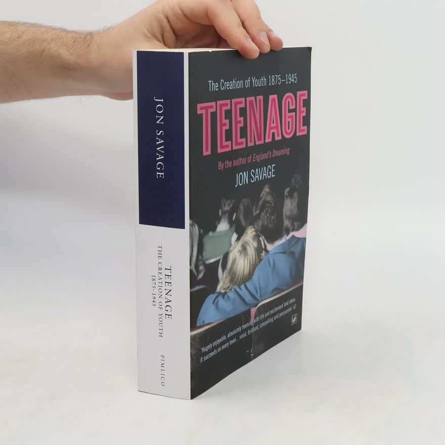 Jon Savage Teenage : The Creation of Youth: 1875-1945