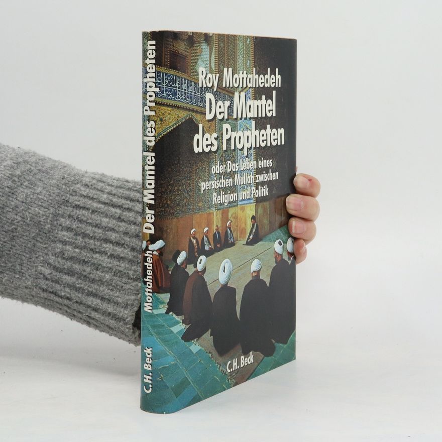 Roy P. Mottahedeh Der Mantel des Propheten oder das Leben eines persischen Mullah zwischen Religion und Politik