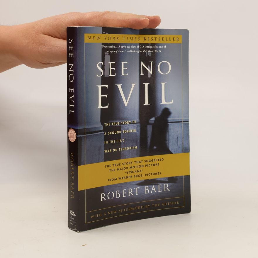 Robert Baer See no evil: the true story of a ground soldier in the CIA's war on terrorism