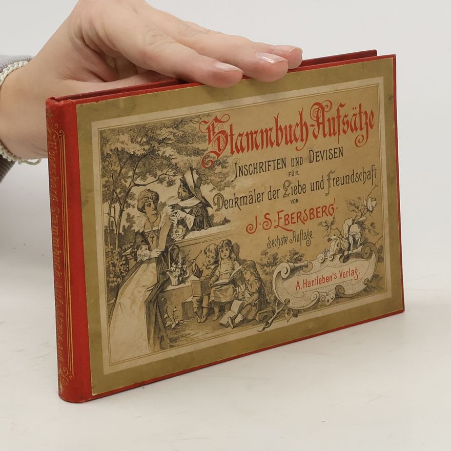 Josef Sigmund Ebersberg Stammbuch-Aufsätze, Inschriften und Devisen für Denkmäler der Liebe und Freundschaft