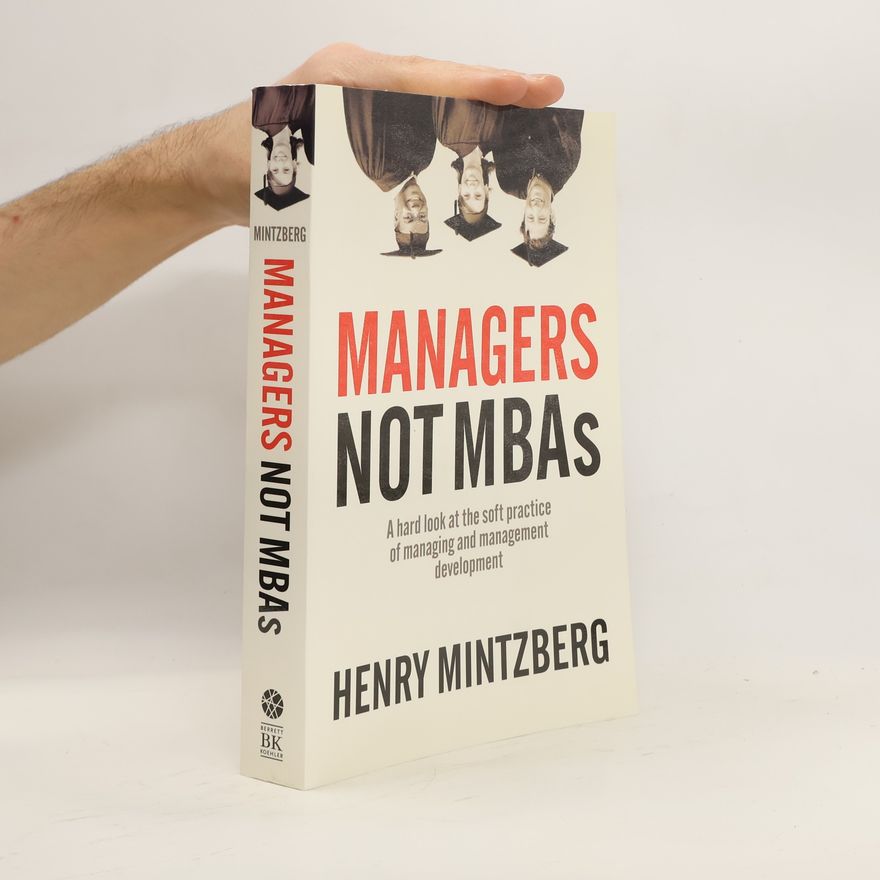 Henry Mintzberg Managers Not MBAs: A Hard Look at the Soft Practice of Managing and Management Development