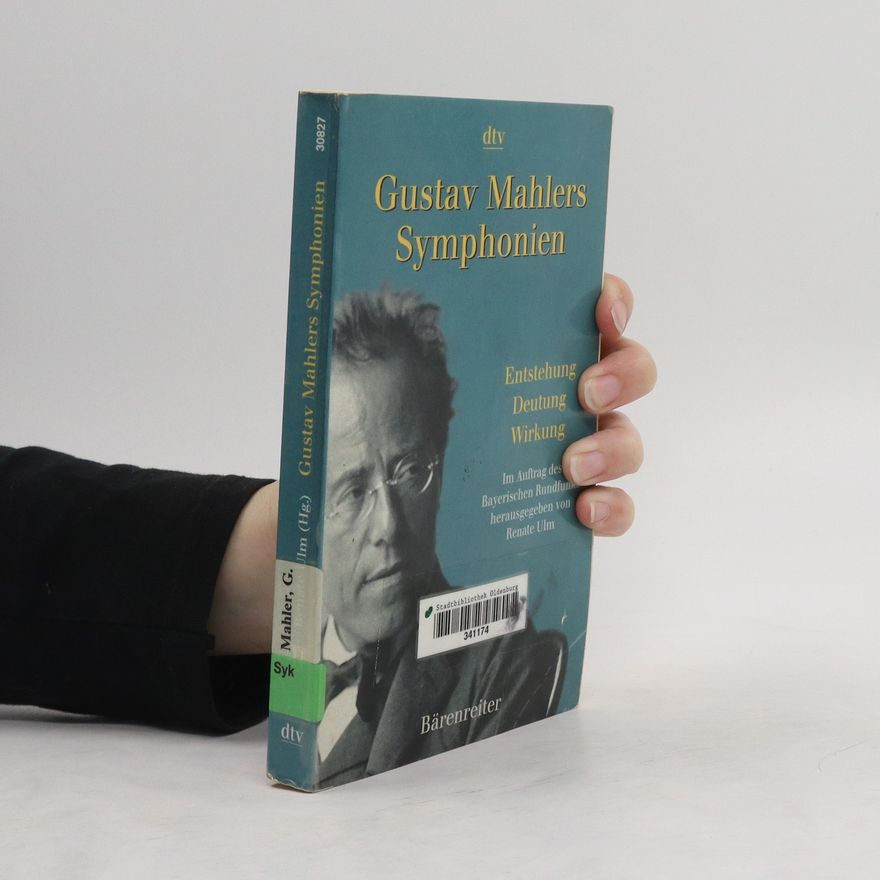 Renate Ulm Gustav Mahlers Symphonien. Entstehung, Deutung, Wirkung