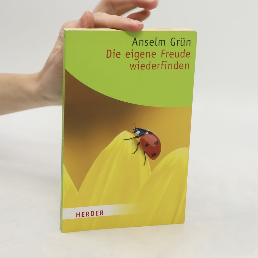 Anselm Grün Die eigene Freude wiederfinden