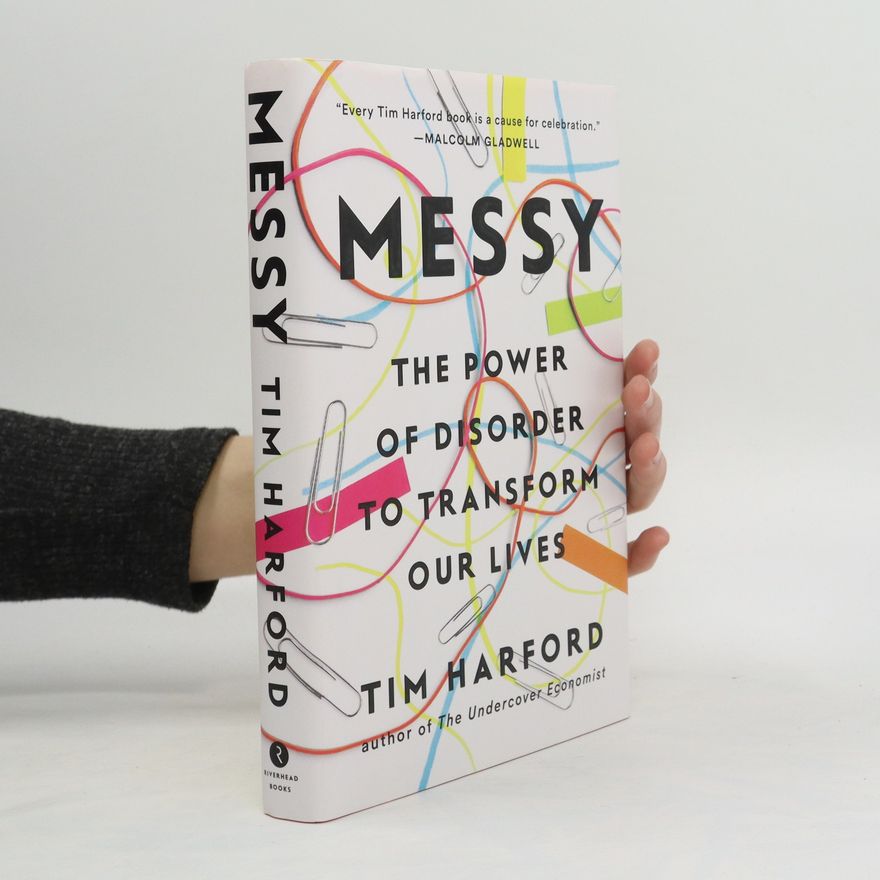 Tim Harford Messy. The Power of Disorder to Transform Our Lives