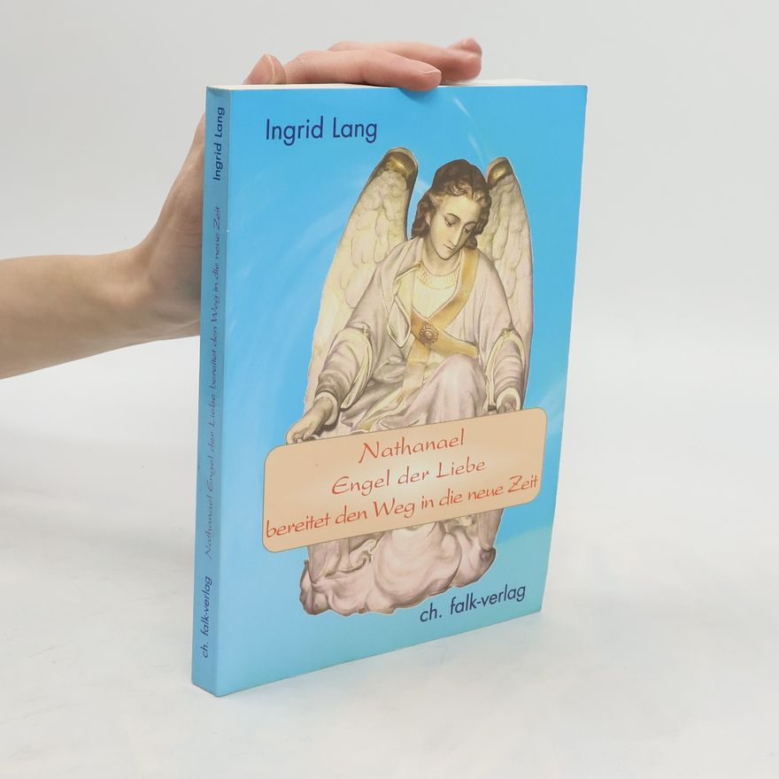 Ingrid Lang Nathanael - Engel der Liebe bereitet den Weg in die neue Zeit