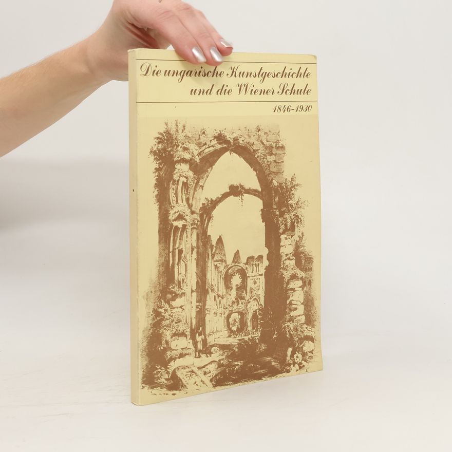 Ernő Marosi Die ungarische Kunstgeschichte und die Wiener Schule: 1846-1930