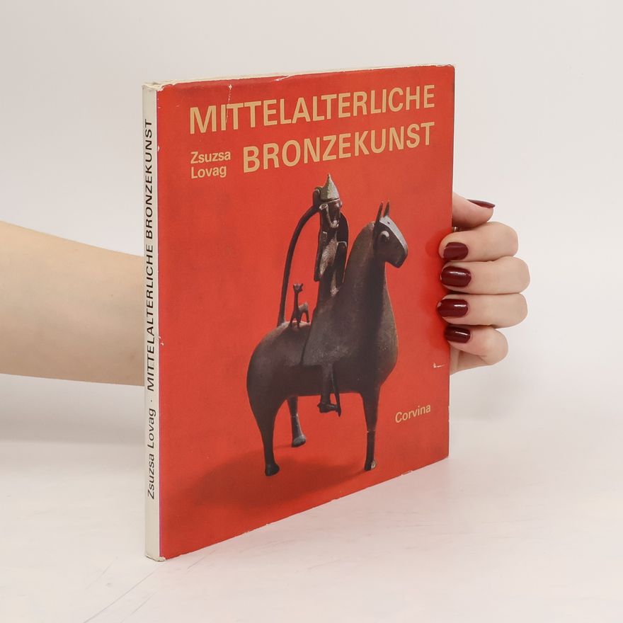 Zsuzsa Lovag Mittelalterliche Bronzekunst in Ungarn