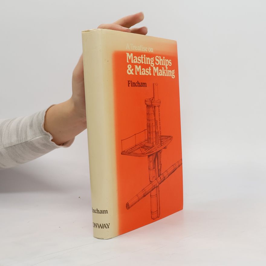 Johnny Fincham A Treatise on Masting Ships & Mast Making (Reprint)
