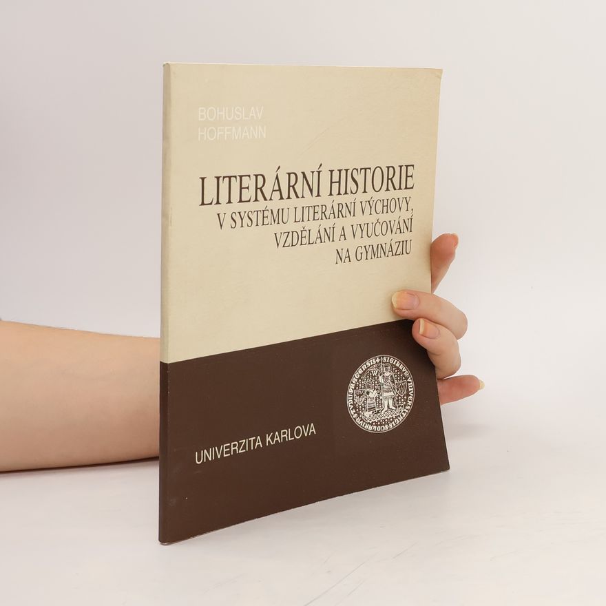 Bohuslav Hoffmann Literární historie v systému literární výchovy, vzdělání a vyučování na gymnáziu