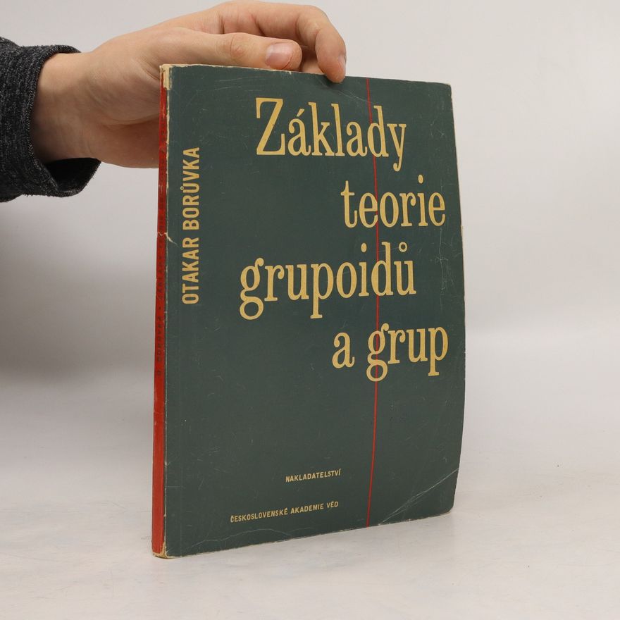 Otakar Borůvka Základy teorie grupoidů a grup