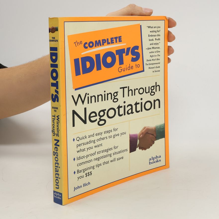 John Ilich The Complete Idiot's Guide to Winning Through Negotiation