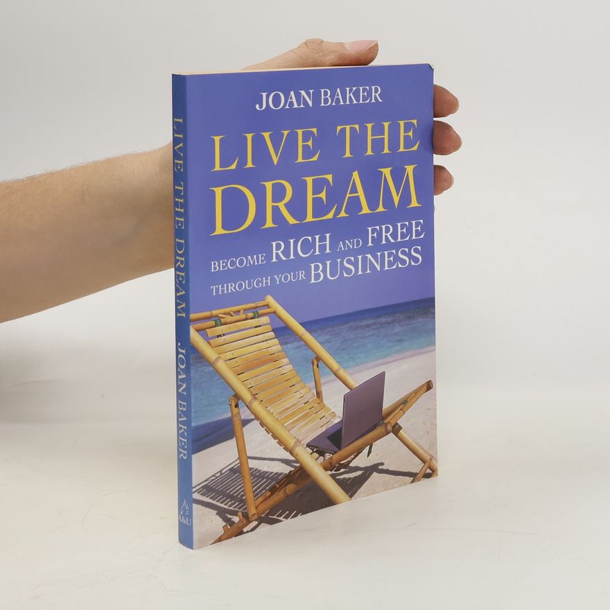 Joanne Baker Live the Dream. Become Rich and Free through Your Business