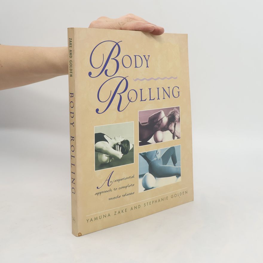 Stephanie Golden Body rolling : an experiential approach to complete muscle release