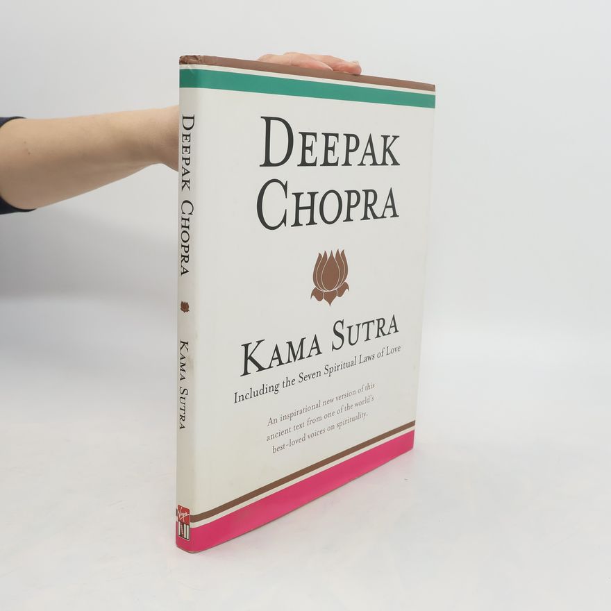 Deepak Chopra Kama Sutra. Including the Seven Spiritual Laws of Love