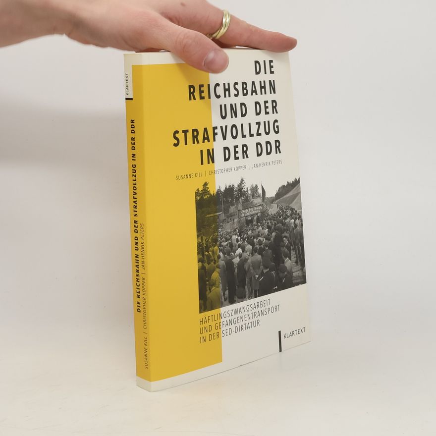 Susanne Kill Die Reichsbahn und der Strafvollzug in der DDR