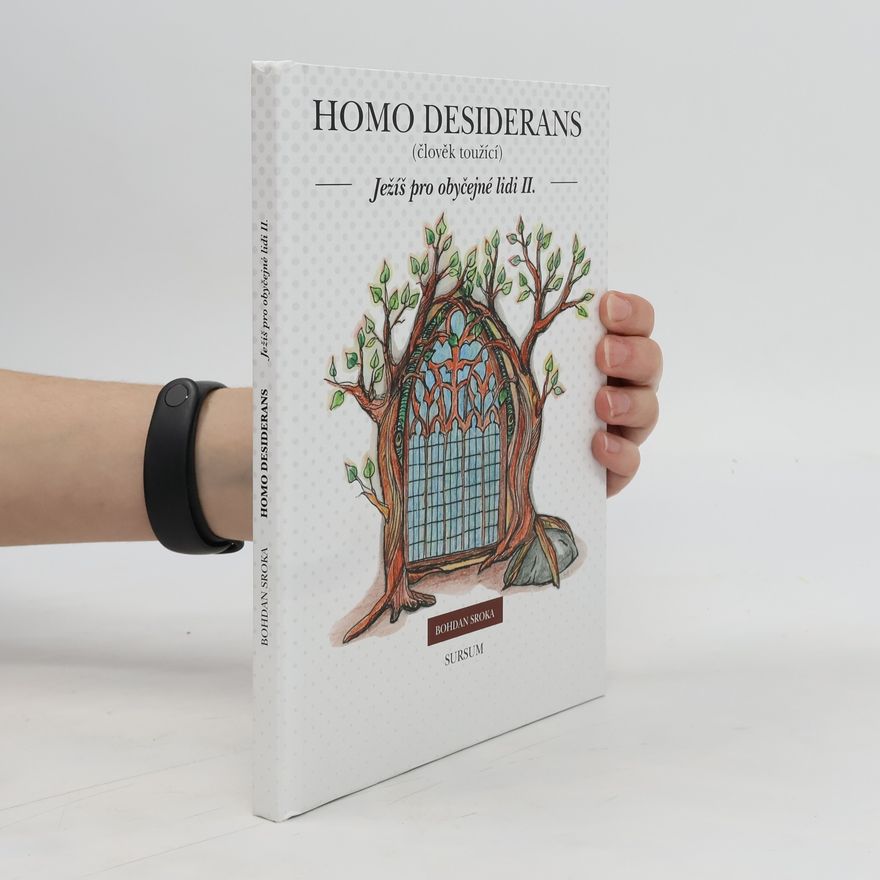 Bohdan Sroka Homo desiderans (člověk toužící). Ježíš pro obyčejné lidi II.