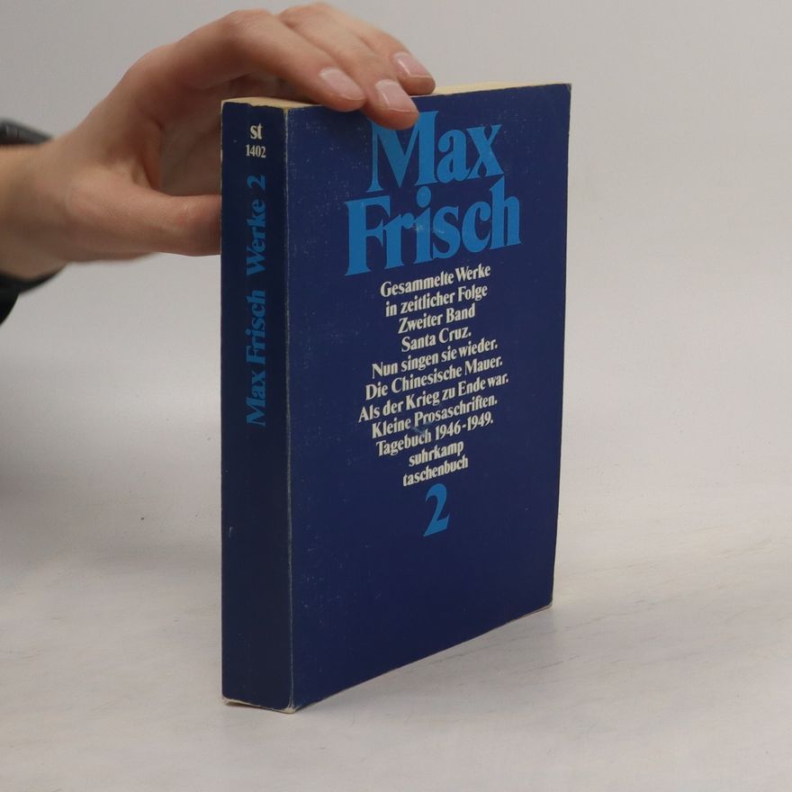 Max Frisch Max Frisch: gesammelte Werke in zeitlicher Folge, Jubiläumsausgabe in sieben Bänden, 1931-1985. Band II, 1944-1949: Santa Cruz; Nun singen sie wieder; Die Chinesische Mauer; Als der Krieg zu Ende war; Kleine Prosaschriften; Tagebuch 1946-1949
