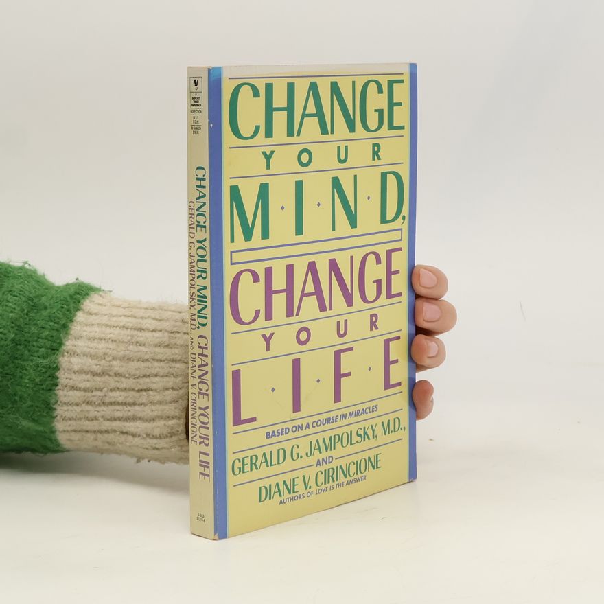 Gerald G. Jampolsky Change Your Mind, Change Your Life