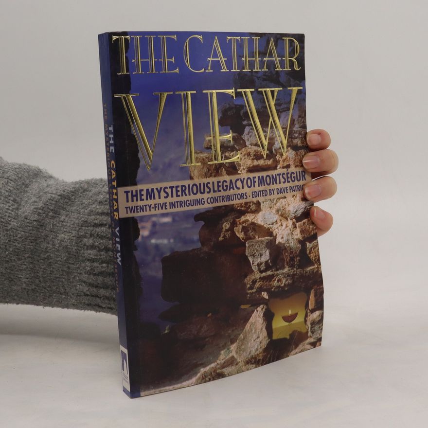 Dave Patrick The Cathar View. The Mysterious Legacy of Montsegur