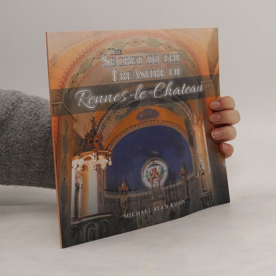 Michael Alan Kuhn The Secret to the Treasure of Rennes-Le-Chateau