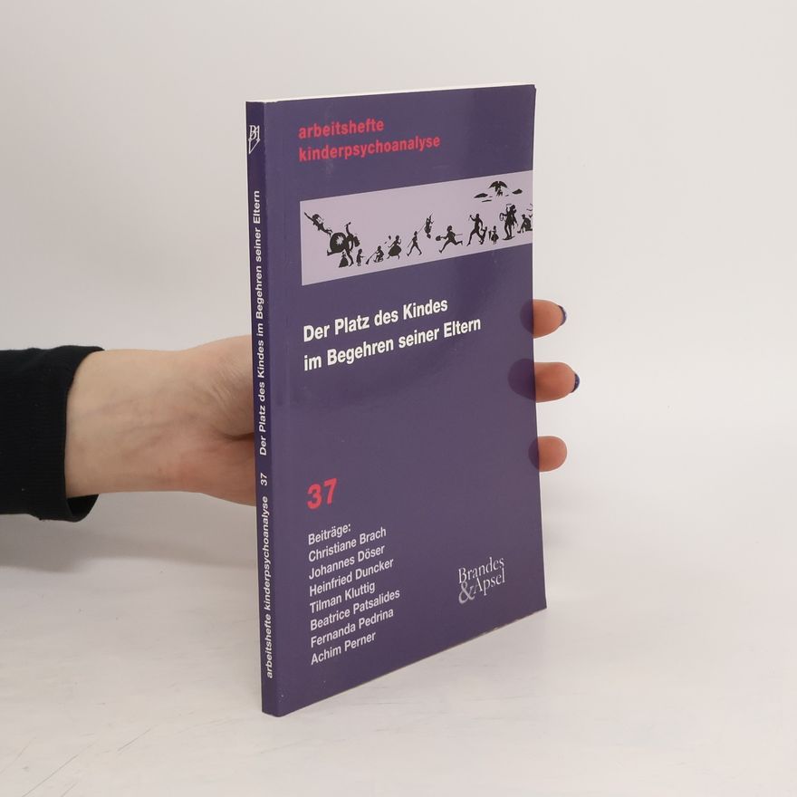 Various authors Arbeitshefte Kinderpsychoanalyse 37. Der Platz des Kindes im Begehren seiner Eltern