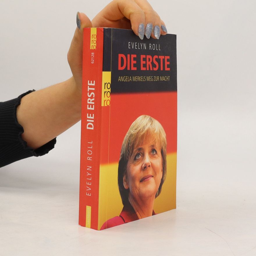 Evelyn Roll Die Erste : Angela Merkels Weg zur Macht