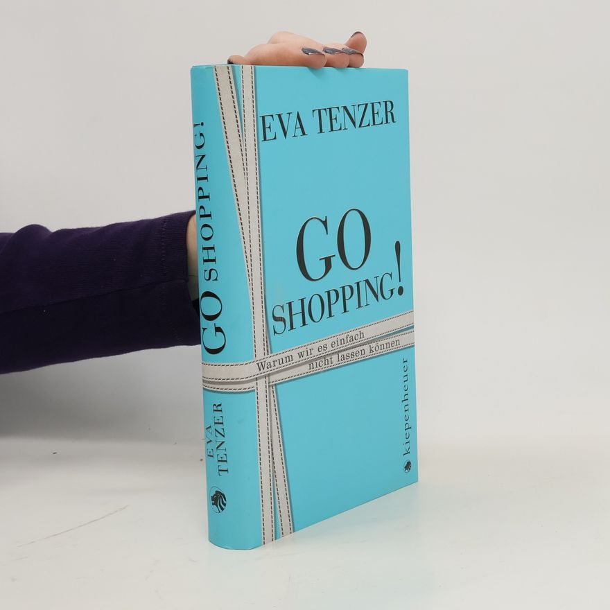 Eva Tenzer Go Shopping!. Warum wir es einfach nicht lassen können