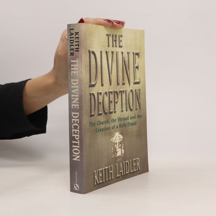 Keith Laidler The Divine Deception. The Church, The Shroud and the Creation of a Holy Fraud