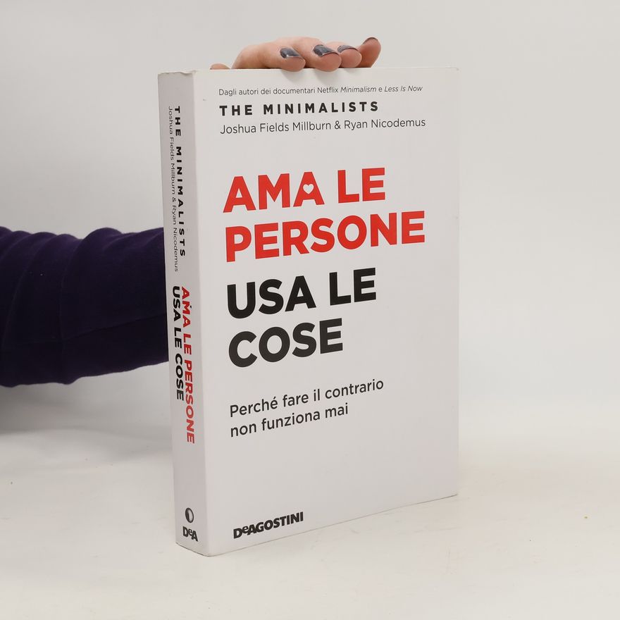 Joshua Fields Millburn Ama le persone, usa le cose. Perché fare il contrario non funziona mai