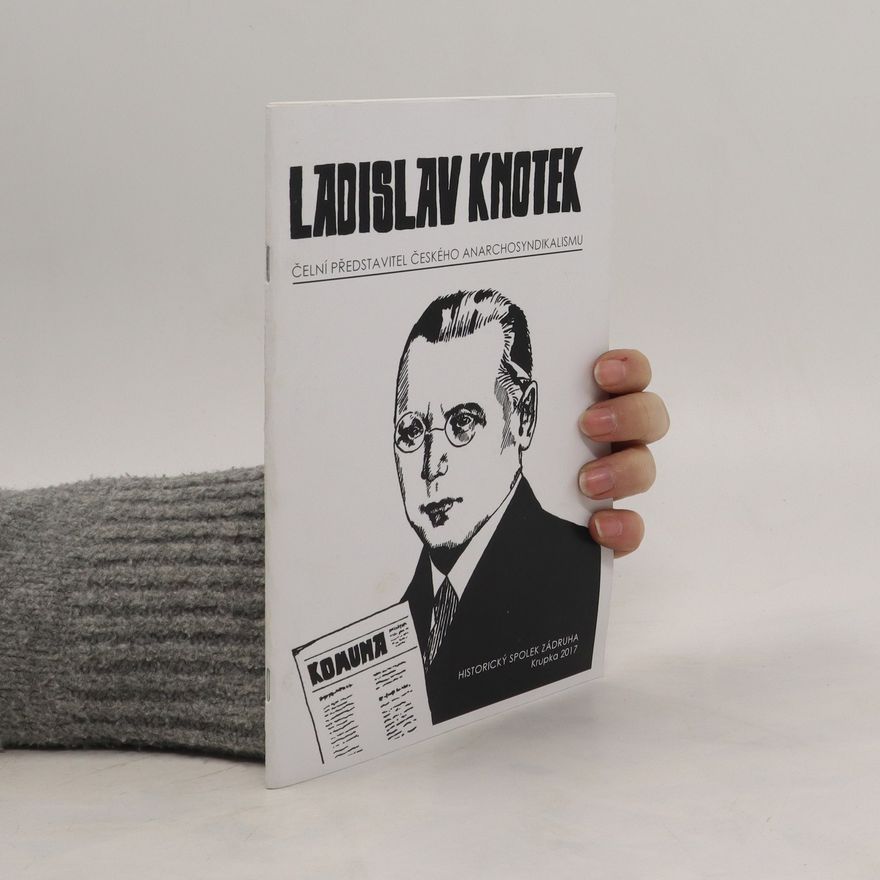 Various authors Ladislav Knotek. Čelní představitel českého anarchosyndikalismu
