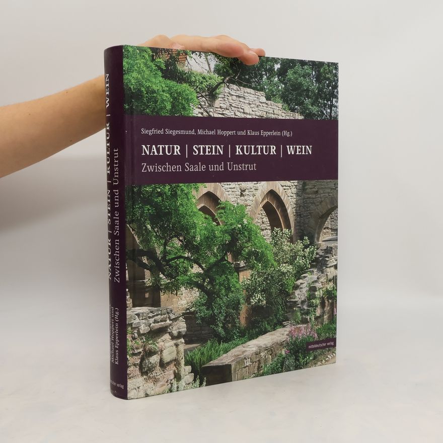 Siegfrie Siegesmund Natur, Stein, Kultur, Wein. Zwischen Saale und Unstrut