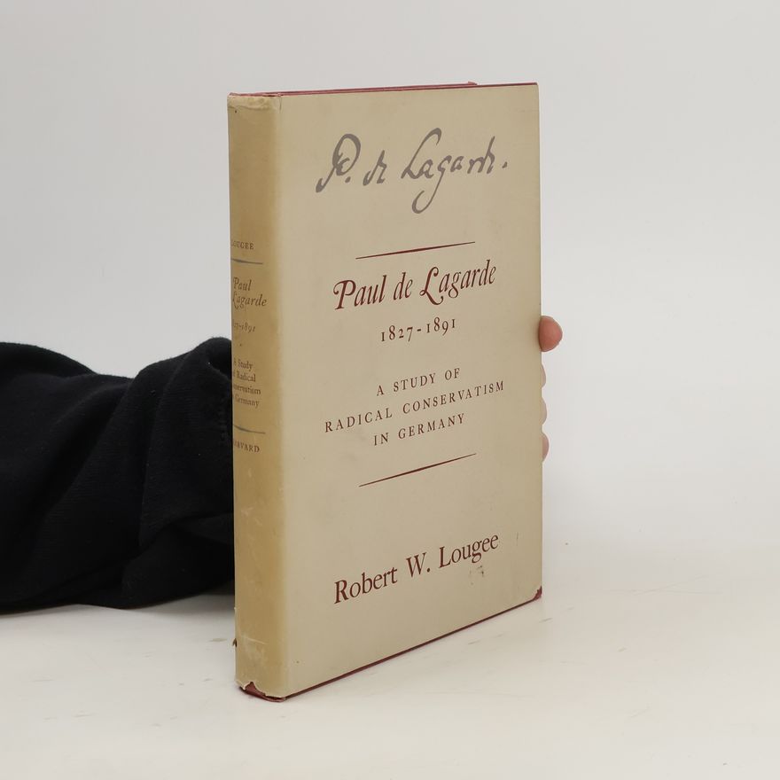 Robert W. Lougee Paul de Lagarde. A Study of Radical Conservatism in Germany