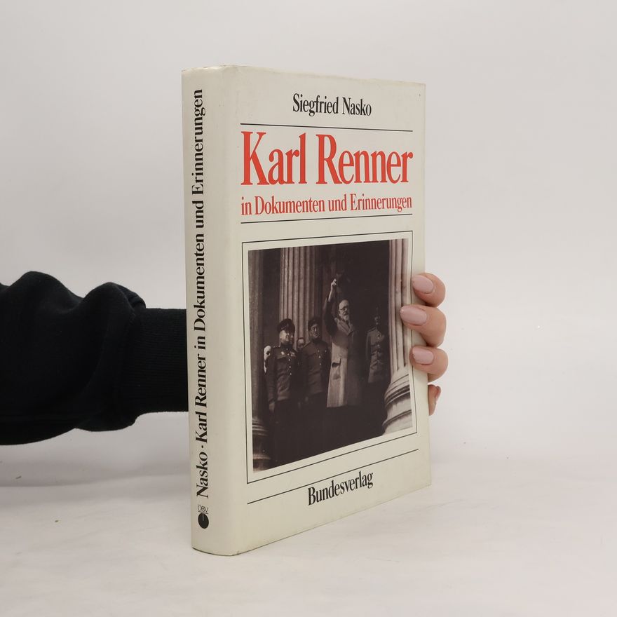 Siegfried Nasko Karl Renner in Dokumenten und Erinnerungen