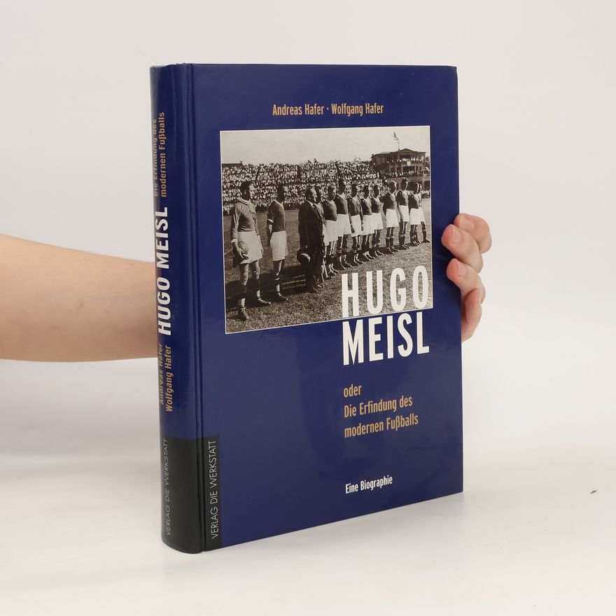 Andreas Hafer Hugo Meisl oder die Erfindung des modernen Fußballs