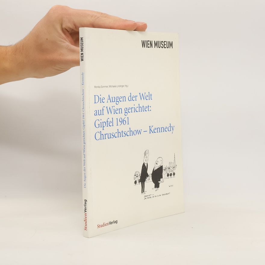 Monika Sommer Die Augen der Welt auf Wien gerichtet: Gipfel 1961 Chruschtschow-Kennedy