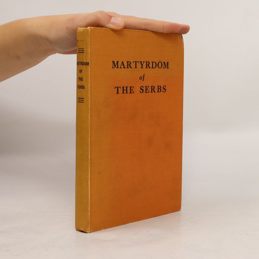 kolektiv Martyrdom of the Serbs: Persecutions of the Serbian Orthodox Church and Massacre of the Serbian People : Documents and reports of the trustworthy United Nations and of eyewitnesses