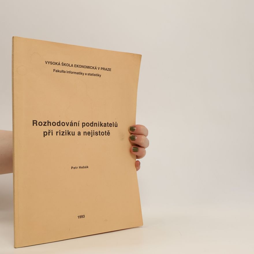 Petr Hebák Rozhodování podnikatelů při riziku a nejistotě