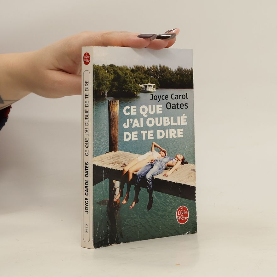 Joyce Carol Oates Ce que j'ai oublié de te dire
