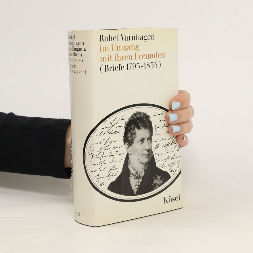 Rahel Varnhagen Im Umgang mit ihren Freunden (Briefe 1793- 1833)