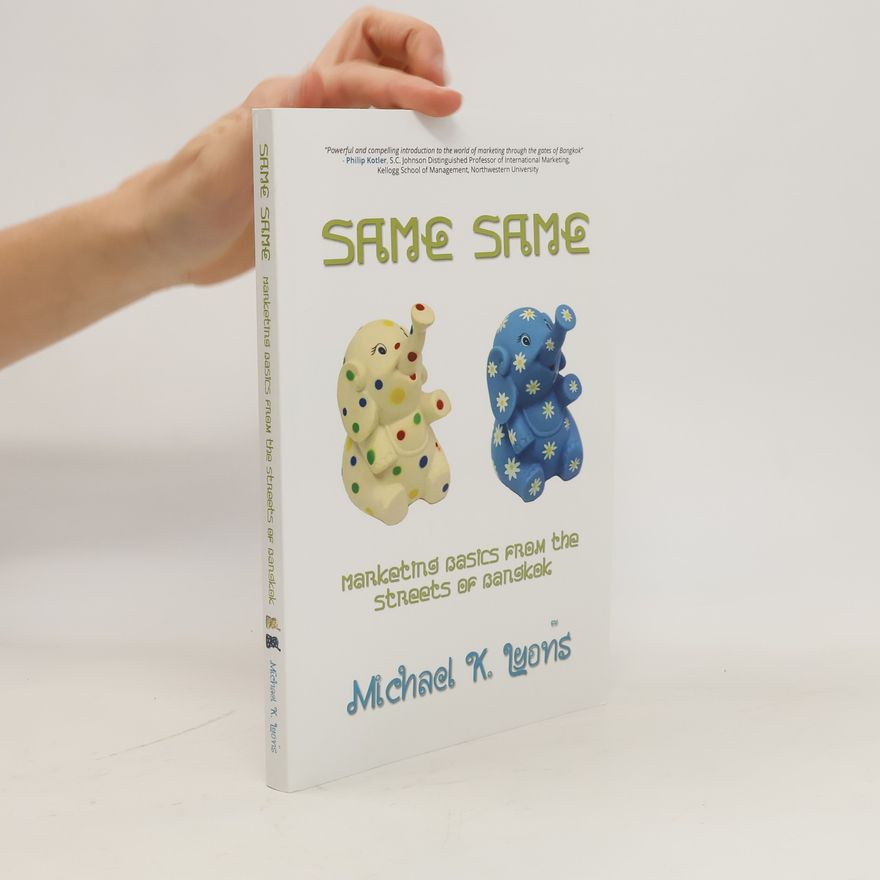 Machael K. Lyons Same, Same. Marketing Basics From The Streets of Bangkok